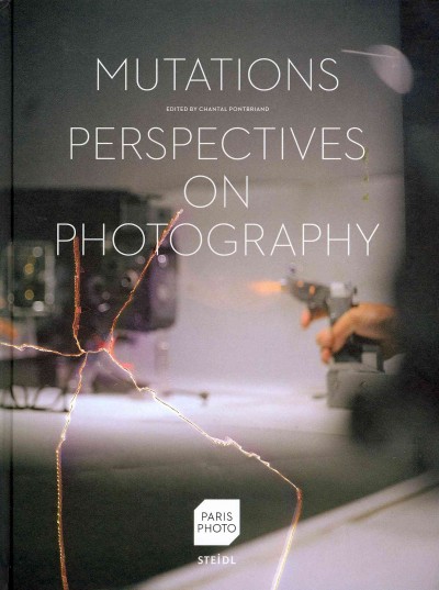Mutations : perspectives on photography / edited by Chantal Pontbriand.