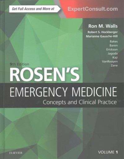 Rosen's emergency medicine : concepts and clinical practice / editor-in-chief, Ron M. Walls ; senior editors, Robert S. Hockberger, Marianne Gausche-Hill ; editors, Katherine Bakes [and six others].