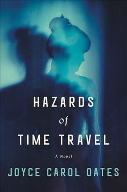 Hazards of time travel : a novel / Joyce Carol Oates.