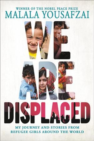 We are displaced : my journey and stories from refugee girls around the world / Malala Yousafzai with Liz Welch.