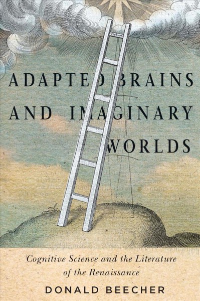 Adapted brains and imaginary worlds : cognitive science and the literature of the Renaissance / Donald Beecher.