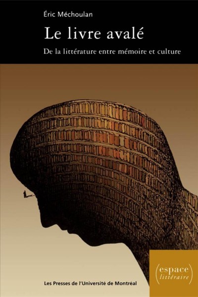Le livre avalé [electronic resource] : de la littérature entre mémoire et culture, XVIe-XVIIIe siècle / Éric Méchoulan.