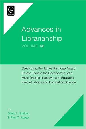 Celebrating the James Partridge Award : Essays Toward the Development of a More Diverse, Inclusive, and Equitable Field of Library and Information Science / by Diane L. Barlow, Paul T. Jaeger.