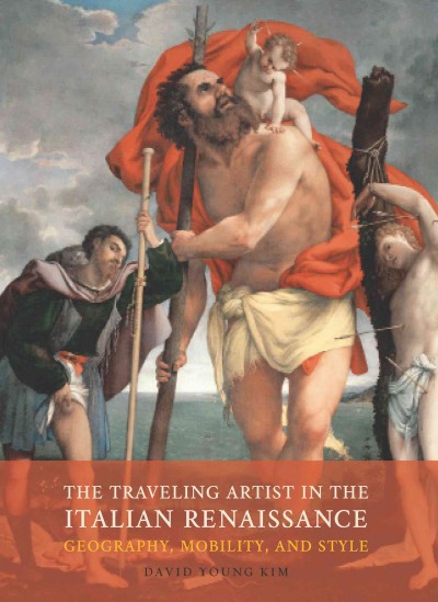 The traveling artist in the Italian Renaissance : geography, mobility, and style / David Young Kim.