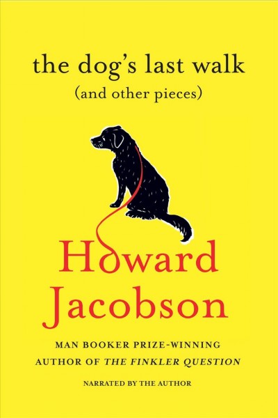 The dog's last walk [electronic resource] : (and other pieces) / Howard Jacobson.