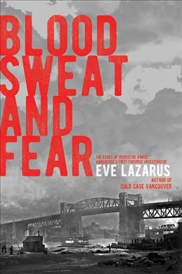 Blood sweat and fear : the stroy of Inspector Vance, Vancouver's first forensic investigator / Eve Lazarus.