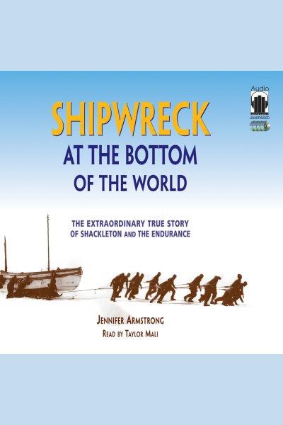 Shipwreck at the bottom of the world [electronic resource] : The Extraordinary True Story of Shackleton and the Endurance. Jennifer Armstrong.
