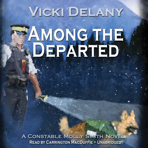 Among the departed [electronic resource] : Constable Molly Smith Series, Book 5. Vicki Delany.