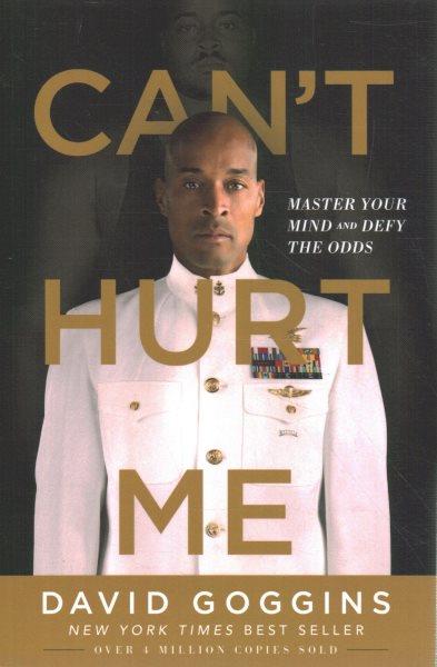 Can't hurt me : master your mind and defy the odds / David Goggins.