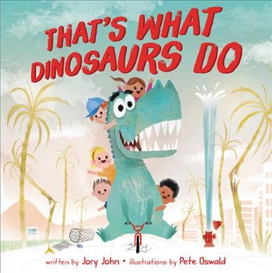 That's what dinosaurs do   written by Jory John ; illustrations by Pete Oswald.
