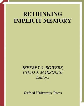 Rethinking implicit memory / edited by Jeffrey S. Bowers and Chad J. Marsolek.