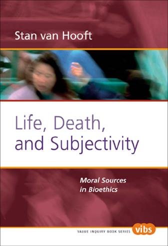Life, death, and subjectivity : moral sources in bioethics / Stan van Hooft.