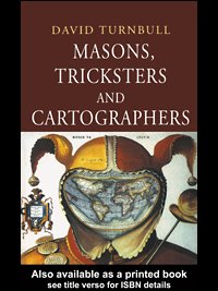 Masons, tricksters and cartographers : comparative studies in the sociology of scientific and indigenous knowledge / David Turnbull.