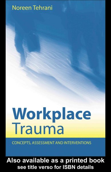 Workplace trauma : concepts, assessment, and interventions / Noreen Tehrani.