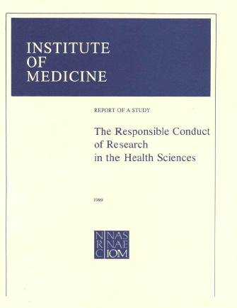 The responsible conduct of research in the health sciences : report of a study by a Committee on the Responsible Conduct of Research, Institute of Medicine, Division of Health Sciences Policy.