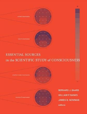 Essential sources in the scientific study of consciousness / edited by Bernard J. Baars, William P. Banks, and James B. Newman.