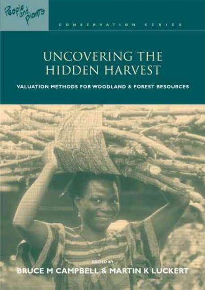Uncovering the hidden harvest : valuation methods for woodland and forest resources / edited by Bruce M. Campbell and Martin K. Luckert.