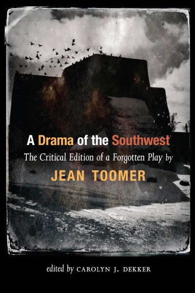 A drama of the southwest : the critical edition of a forgotten play / Jean Toomer ; edited by Carolyn J. Dekker.