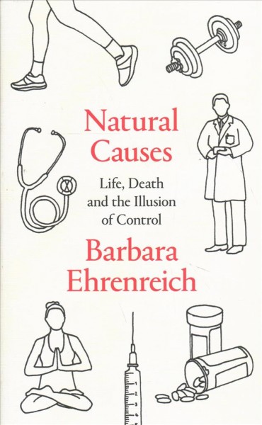 Natural causes : life, death and the illusion of control / Barbara Ehrenreich.