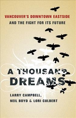 A thousand dreams : Vancouver's Downtown Eastside and the fight for its future / Larry Campbell, Neil Boyd & Lori Culbert.