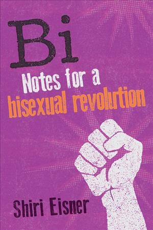 Bi : notes for a bisexual revolution / Shiri Eisner.