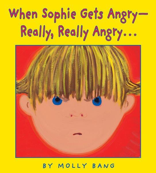 When Sophie gets angry--really, really angry... / by Molly Bang.