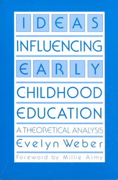 Ideas influencing early childhood education : a theoretical analysis / Evelyn Weber ; foreword by Millie Almy. --