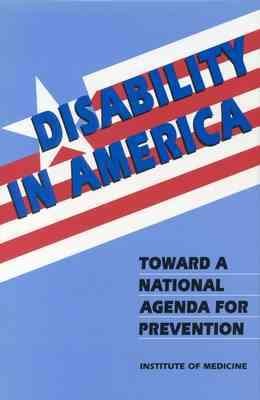 Disability in America : toward a national agenda for prevention / Andrew M. Pope and Alvin R. Tarlov, editors ; Committee on a National Agenda for the Prevention of Disabilites, Division of Health Promotion and Disease Prevention, Institute of Medicine. --