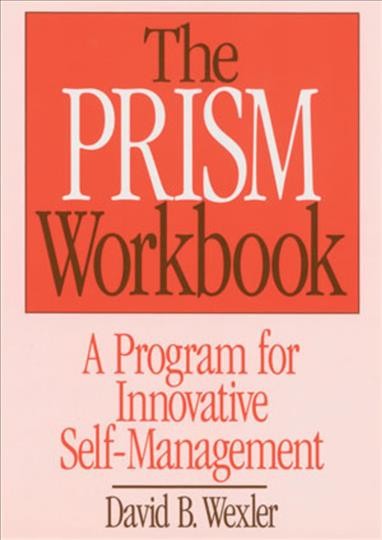 The prism workbook : a program for innovative self-management / David B. Wexler. --