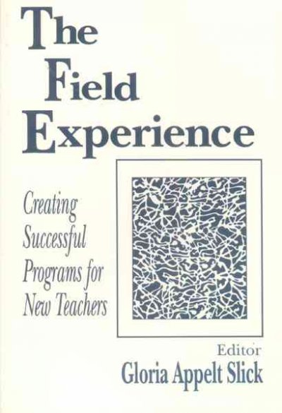 The field experience : creating successful programs for new teachers / editor, Gloria Appelt Slick. --