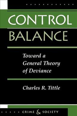 Control balance : toward a general theory of deviance / Charles R. Tittle. --