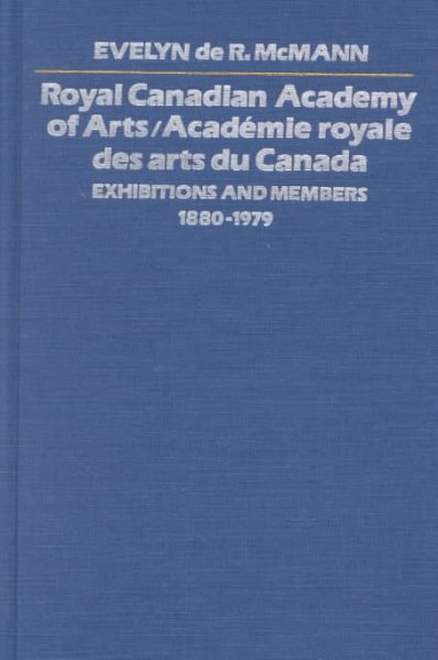 Royal Canadian Academy of Arts/Académie royale des arts du Canada : exhibitions and members, 1880-1979 / Evelyn de R. McMann.