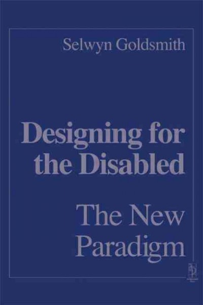 Designing for the disabled : the new paradigm / Selwyn Goldsmith.