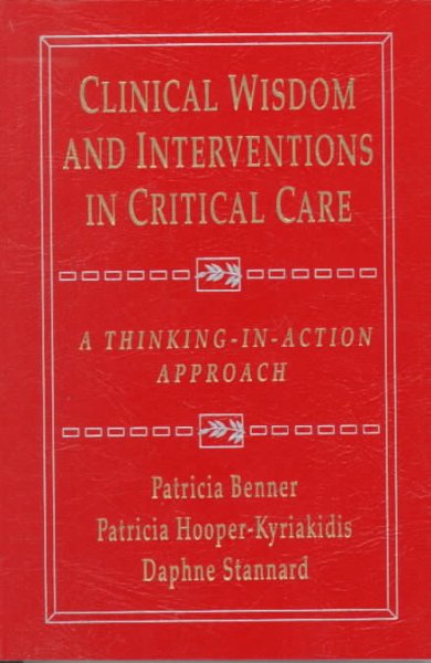 Clinical wisdom and interventions in critical care : a thinking-in-action approach / Patricia Benner, Patricia Hooper-Kyriakidis, Daphne Stannard.