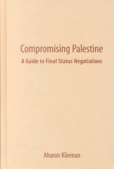 Compromising Palestine : a guide to final status negotiations / Aharon Klieman.