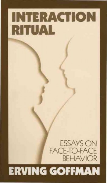 Interaction ritual : essays on face-to-face behavior / by Erving Goffman.