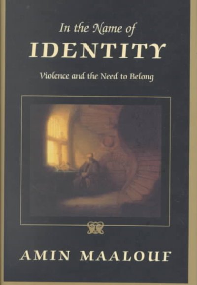 In the name of identity : violence and the need to belong / Amin Maalouf ; translated from the French by Barbara Bray.