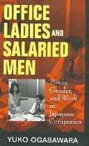 Office ladies and salaried men [electronic resource] : power, gender, and work in Japanese companies / Yuko Ogasawara.