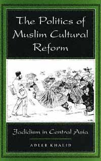 The politics of Muslim cultural reform [electronic resource] : jadidism in Central Asia / Adeeb Khalid.