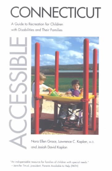 Accessible Connecticut : a guide to recreation for children with disabilities and their families / Nora Ellen Groce, Lawrence C. Kaplan, and Josiah David Kaplan.