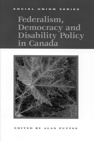 Federalism, democracy and disability policy in Canada / edited by Alan Puttee.