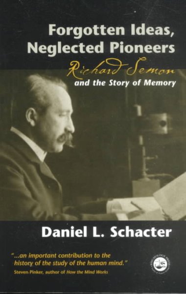 Forgotten ideas, neglected pioneers : Richard Semon and the story of memory / Daniel L. Schacter.