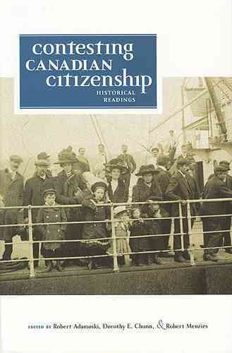 Contesting Canadian citizenship : historical readings / edited by Robert Adamoski, Dorothy E. Chunn, and Robert Menzies.