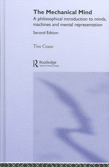 The mechanical mind : a philosophical introduction to minds, machines, and mental representation / by Tim Crane.