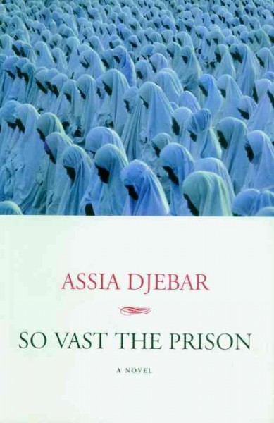 So vast the prison / Assia Djebar ; translated by Betsy Wing.