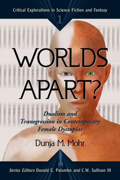 Worlds apart : dualism and transgression in contemporary female dystopias / Dunja M. Mohr.