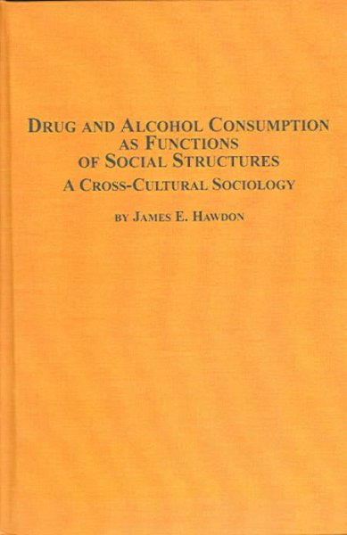 Drug and alcohol consumption as functions of social structures : a cross-cultural sociology / James E. Hawdon.