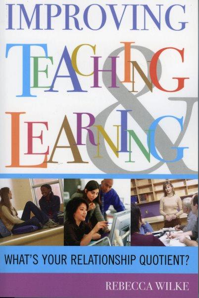 Improving teaching and learning : what's your relationship quotient? / Rebecca Wilke.