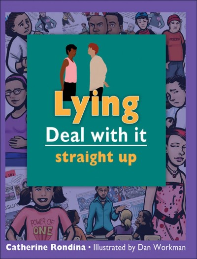 Lying : deal with it straight up / Catherine Rondina ; illustrated by Dan Workman.