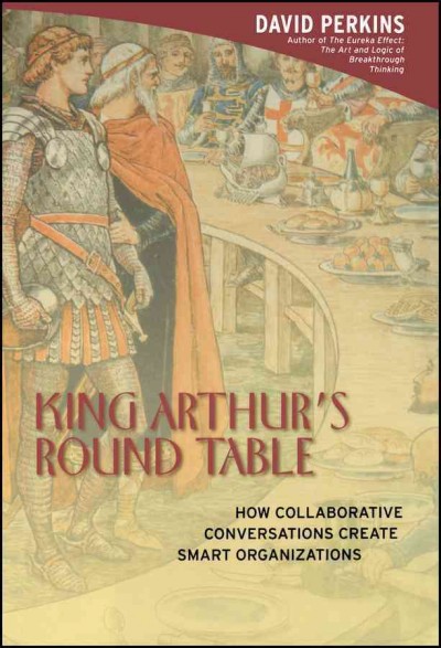 King Arthur's round table : how collaborative conversations create smart organizations / David Perkins.